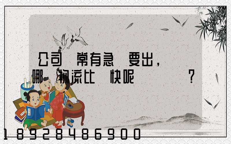 公司經常有急貨要出，請問哪個物流比較快呢？